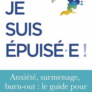 Je suis épuisé ! : Stress, surmenage, burn-out : le guide pour reprendre le contrôle