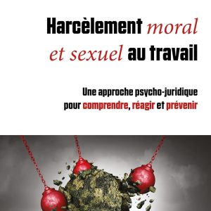 Harcèlement moral et sexuel au travail: Une approche psycho-juridique pour comprendre, réagir et prévenir